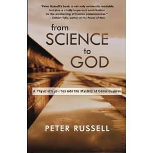 Russell, Peter J From Science to God: A Physicist's Journey into the Mystery of Consciousness Russell, Peter J From Science to God: A Physicist's Journey into the Mystery of Consciousness
