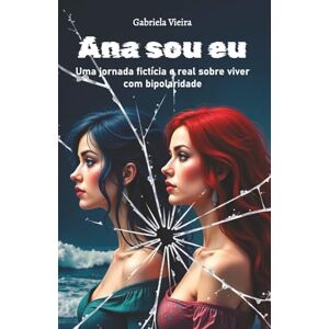 Vieira, Gabriela Ana Sou Eu: Uma jornada fictícia e real sobre viver com bipolaridade Vieira, Gabriela Ana Sou Eu: Uma jornada fictícia e real sobre viver com bipolaridade