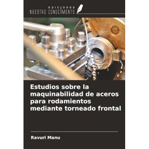 Manu, Ravuri Estudios sobre la maquinabilidad de aceros para rodamientos mediante torneado frontal Manu, Ravuri Estudios sobre la maquinabilidad de aceros para rodamientos mediante torneado frontal