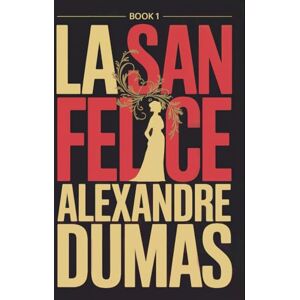 Dumas, Alexandre La San Felice Book 1: A New Translation Dumas, Alexandre La San Felice Book 1: A New Translation