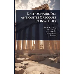 Daremberg, Charles Dictionnaire Des AntiquitÃ(c)s Grecques Et Romaines Daremberg, Charles Dictionnaire Des AntiquitÃ(c)s Grecques Et Romaines