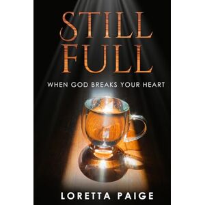 Paige, Loretta Still Full: When God Breaks Your Heart Paige, Loretta Still Full: When God Breaks Your Heart