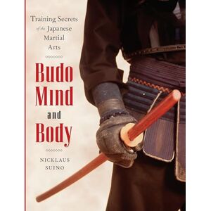 Suino, Nicklaus Budo Mind and Body: Training Secrets of the Japanese Martial Arts Suino, Nicklaus Budo Mind and Body: Training Secrets of the Japanese Martial Arts
