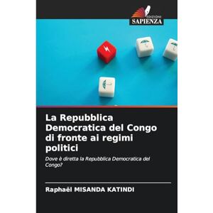 Misanda Katindi, Raphaël La Repubblica Democratica del Congo di fronte ai regimi politici: Dove è diretta la Repubblica Democratica del Congo? Misanda Katindi, Raphaël La Repubblica Democratica del Congo di fronte ai regimi politici: Dove è diretta la Repubblica Democratica del Congo?