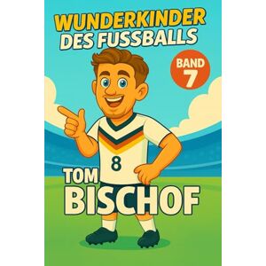 Verlag, Traumtor- Tom Bischof – Fußballbuch Kinder: Die Kinder-Biografie des DFB/Nationalmannschafts-Fußballstars: Geschenk für Kinder von 5 bis 12 Jahren – zum ... für junge Fußballfans (Wunderkinder) Verlag, Traumtor- Tom Bischof – Fußballbuch Kinder: Die Kinder-Biografie des DFB/Nationalmannschafts-Fußballstars: Geschenk für Kinder von 5 bis 12 Jahren – zum ... für junge Fußballfans (Wunderkinder)