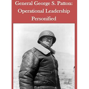 Joint Military Operations Department Naval War College General George S. Patton: Operational Leadership Personified Joint Military Operations Department Naval War College General George S. Patton: Operational Leadership Personified