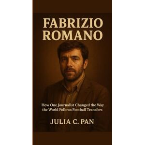 Pan, Julia C. Fabrizio Romano: How One Journalist Changed the Way the World Follows Football Transfers Pan, Julia C. Fabrizio Romano: How One Journalist Changed the Way the World Follows Football Transfers