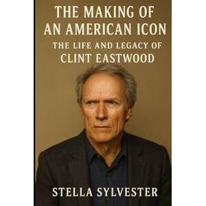 Sylvester, Stella The Making of an American Icon: The Life and Legacy of Clint Eastwood Sylvester, Stella The Making of an American Icon: The Life and Legacy of Clint Eastwood