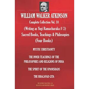 Atkinson, William Walker WILLIAM WALKER ATKINSON Complete Collection Vol. 10. (Writing as Yogi Ramacharaka # 3) Sacred Books, Teachings & Philosopies (Four Books) (The Esoteric Library) Atkinson, William Walker WILLIAM WALKER ATKINSON Complete Collection Vol. 10. (Writing as Yogi Ramacharaka # 3) Sacred Books, Teachings & Philosopies (Four Books) (The Esoteric Library)