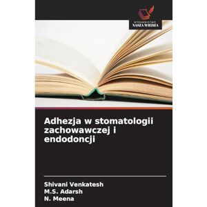 Venkatesh, Shivani Adhezja w stomatologii zachowawczej i endodoncji Venkatesh, Shivani Adhezja w stomatologii zachowawczej i endodoncji
