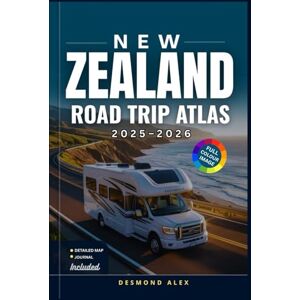 Alex, Desmond NEW ZEALAND ROAD TRIP ATLAS 2025-2026: The Ultimate Guide with Detailed Maps to Scenic Drives, Regions, National Parks, Highways, and Hidden Wonders Across Aotearoa Alex, Desmond NEW ZEALAND ROAD TRIP ATLAS 2025-2026: The Ultimate Guide with Detailed Maps to Scenic Drives, Regions, National Parks, Highways, and Hidden Wonders Across Aotearoa