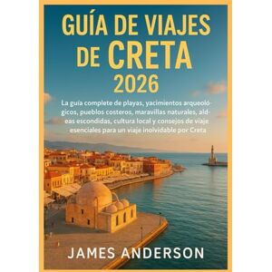 ANDERSON, JAMES GUÍA DE VIAJES DE CRETA 2026: La guía completa de playas, yacimientos arqueológicos, pueblos costeros, maravillas naturales, aldeas escondidas, ... para un viaje inolvidable por Creta. ANDERSON, JAMES GUÍA DE VIAJES DE CRETA 2026: La guía completa de playas, yacimientos arqueológicos, pueblos costeros, maravillas naturales, aldeas escondidas, ... para un viaje inolvidable por Creta.