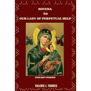J. Torres, Valerie NOVENA TO OUR LADY OF PERPETUAL HELP: A Nine-Day Devotion of Faith, Hope, and Miracles: 31 (CATHOLIC NOVENAS AND DEVOTIONS) J. Torres, Valerie NOVENA TO OUR LADY OF PERPETUAL HELP: A Nine-Day Devotion of Faith, Hope, and Miracles: 31 (CATHOLIC NOVENAS AND DEVOTIONS)