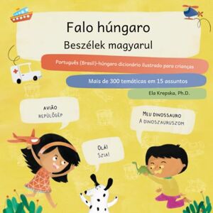 Krepska, Ela Falo húngaro, Beszélek magyarul: Português (Brasil)-húngaro dicionário ilustrado para crianças, Portugál (Brazília)-magyar képes szótár gyerekeknek ... visual de idiomas para crianças (PT-BR)) Krepska, Ela Falo húngaro, Beszélek magyarul: Português (Brasil)-húngaro dicionário ilustrado para crianças, Portugál (Brazília)-magyar képes szótár gyerekeknek ... visual de idiomas para crianças (PT-BR))