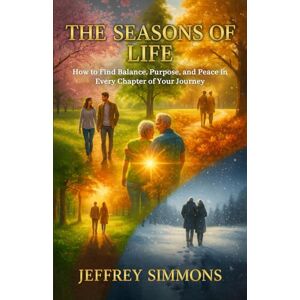 Simmons, Jeffrey The Seasons Of Life: How To Find Balance, Purpose, And Peace In Every Chapter Of Your Journey Simmons, Jeffrey The Seasons Of Life: How To Find Balance, Purpose, And Peace In Every Chapter Of Your Journey