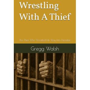 Walsh, Gregg Wrestling With A Thief: The Thief Who Wrestled His Way Into Paradise (The Unspoken Lives) Walsh, Gregg Wrestling With A Thief: The Thief Who Wrestled His Way Into Paradise (The Unspoken Lives)