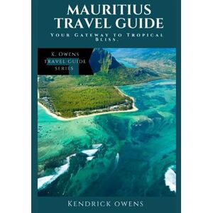 Owens, Kendrick Mauritius Travel Guide: Your Gateway to Tropical Bliss. (K. Owens Travel Guides) Owens, Kendrick Mauritius Travel Guide: Your Gateway to Tropical Bliss. (K. Owens Travel Guides)