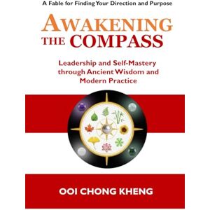 Ooi, Chong Kheng Awakening the Compass: Leadership and Self-Mastery through Ancient Wisdom and Modern Practice Ooi, Chong Kheng Awakening the Compass: Leadership and Self-Mastery through Ancient Wisdom and Modern Practice