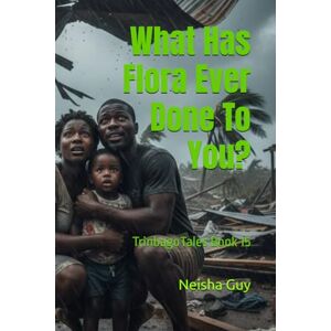 Guy, Neisha What Has Flora Ever Done To You?: TrinbagoTales Book 15 (TrinbagoTales by Neisha Guy) Guy, Neisha What Has Flora Ever Done To You?: TrinbagoTales Book 15 (TrinbagoTales by Neisha Guy)