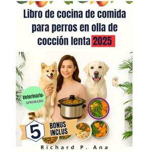 Ana, Richard P Libro de cocina de comida para perros en olla de cocción lenta 2025 Ana, Richard P Libro de cocina de comida para perros en olla de cocción lenta 2025
