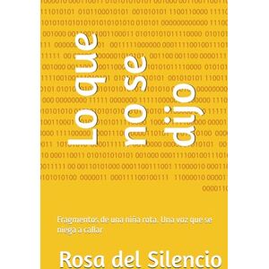 del Silencio, Rosa Lo que no se dijo: Fragmentos de una niña rota. Una voz que se niega a callar del Silencio, Rosa Lo que no se dijo: Fragmentos de una niña rota. Una voz que se niega a callar