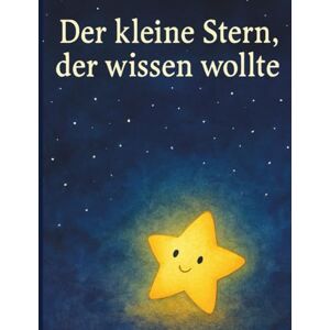Arts, uandi Der kleine Stern, der wissen wollte: Ein islamisches Kinderbuch über Allah, die Schöpfung und den Glauben kindgerecht erklärt für muslimische Kinder ab 3 Jahren Arts, uandi Der kleine Stern, der wissen wollte: Ein islamisches Kinderbuch über Allah, die Schöpfung und den Glauben kindgerecht erklärt für muslimische Kinder ab 3 Jahren