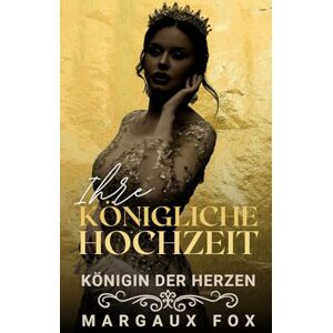 Fox, Margaux Ihre königliche Hochzeit: Ein Herz voller Mut. Eine Liebe ohne Grenzen. (Königin der Herzen) Fox, Margaux Ihre königliche Hochzeit: Ein Herz voller Mut. Eine Liebe ohne Grenzen. (Königin der Herzen)