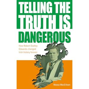 Neasa MacErlean Telling The Truth Is Dangerous: How Robert Dudley Edwards changed Irish history forever Neasa MacErlean Telling The Truth Is Dangerous: How Robert Dudley Edwards changed Irish history forever