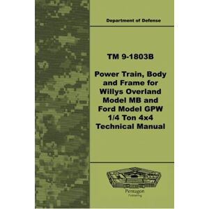 Defense, Department of TM 9-1803B Power Train, Body, and Frame for Willys Overland Model MB and Ford Model GPW ¼ Ton 4x4 Technical Manual Defense, Department of TM 9-1803B Power Train, Body, and Frame for Willys Overland Model MB and Ford Model GPW ¼ Ton 4x4 Technical Manual