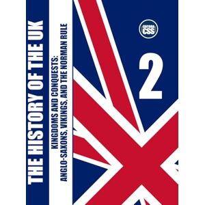 Civis Studio Sapientia, CSS Editora THE HISTORY OF THE UK: Volume II – Kingdoms and Conquests: Anglo-Saxons, Vikings, and the Norman Rule Civis Studio Sapientia, CSS Editora THE HISTORY OF THE UK: Volume II – Kingdoms and Conquests: Anglo-Saxons, Vikings, and the Norman Rule
