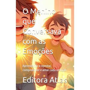 Atlas, Editora O Menino que Conversava com as Emoções: Aprendendo a nomear, compreender e amar cada emoção Atlas, Editora O Menino que Conversava com as Emoções: Aprendendo a nomear, compreender e amar cada emoção