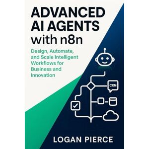 Pierce, Logan Advanced AI Agents with n8n: Design, Automate, and Scale Intelligent Workflows for Business and Innovation: 2 (AI Automation with n8n: From Workflows to Agents) Pierce, Logan Advanced AI Agents with n8n: Design, Automate, and Scale Intelligent Workflows for Business and Innovation: 2 (AI Automation with n8n: From Workflows to Agents)