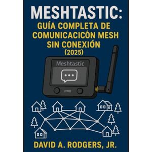 Rodgers Jr., David A. Meshtastic: Guía Completa de Comunicación Mesh Sin Conexión (2025) (Off-Grid Radio Series) Rodgers Jr., David A. Meshtastic: Guía Completa de Comunicación Mesh Sin Conexión (2025) (Off-Grid Radio Series)