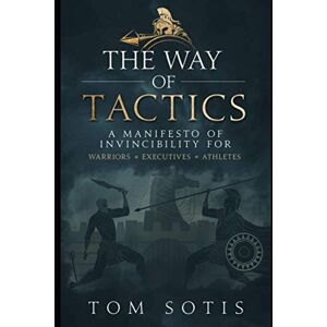 Sotis, Tom The Way of Tactics: A Manifesto of Invincibility Sotis, Tom The Way of Tactics: A Manifesto of Invincibility