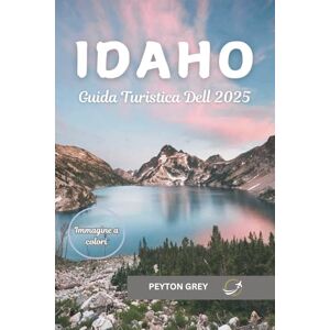 Grey, Peyton IDAHO GUIDA TURISTICA DELL 2025: La tua guida definitiva a sentieri panoramici, tesori nascosti, avventure all'aria aperta, esperienze gastronomiche locali e viaggi sostenibili nel Gem State. Grey, Peyton IDAHO GUIDA TURISTICA DELL 2025: La tua guida definitiva a sentieri panoramici, tesori nascosti, avventure all'aria aperta, esperienze gastronomiche locali e viaggi sostenibili nel Gem State.