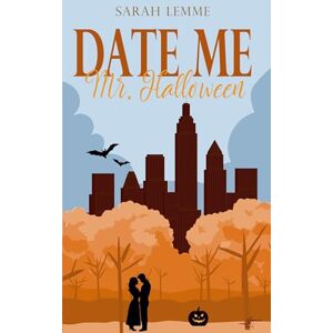 Lemme, Sarah Date me, Mr. Halloween: Eine Boss Romance für Fans von Friends-to-Lovers und Feel-Good-Romantik Lemme, Sarah Date me, Mr. Halloween: Eine Boss Romance für Fans von Friends-to-Lovers und Feel-Good-Romantik