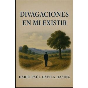 Dávila Hasing, Darío Paúl Divagaciones En Mi Existir Dávila Hasing, Darío Paúl Divagaciones En Mi Existir