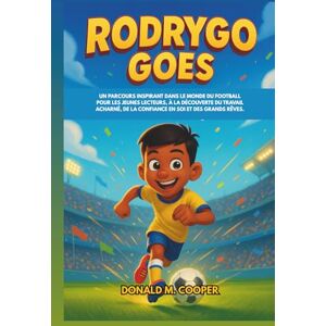 Cooper, Donald M. Biographie de Rodrygo Goes: Un parcours inspirant dans le monde du football pour les jeunes lecteurs, à la découverte du travail acharné, de la confiance en soi et des grands rêves. Cooper, Donald M. Biographie de Rodrygo Goes: Un parcours inspirant dans le monde du football pour les jeunes lecteurs, à la découverte du travail acharné, de la confiance en soi et des grands rêves.