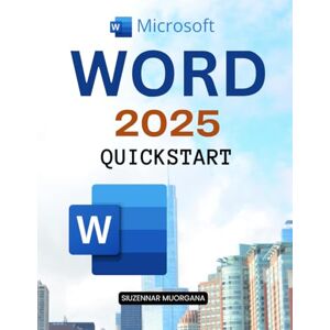 Siuzennar Muorgana Microsoft Word 2025 Quickstart: Docs, Styles & Smart Formatting Templates, Collaboration & Time-Savers (Unofficial Guide) Siuzennar Muorgana Microsoft Word 2025 Quickstart: Docs, Styles & Smart Formatting Templates, Collaboration & Time-Savers (Unofficial Guide)