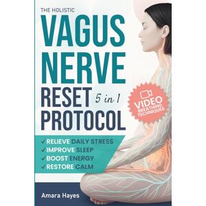 Hayes, Amara The Holistic Vagus Nerve Reset Protocol: A 5-in-1 Guide to Manage Stress, Restore Balance, and Support Nervous System Regulation with Daily Breathing Techniques and a Progressive 7/28/90-Day Plan Hayes, Amara The Holistic Vagus Nerve Reset Protocol: A 5-in-1 Guide to Manage Stress, Restore Balance, and Support Nervous System Regulation with Daily Breathing Techniques and a Progressive 7/28/90-Day Plan