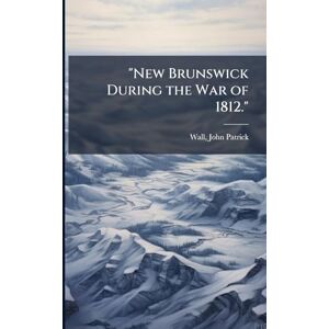 United New Brunswick During the War of 1812. United New Brunswick During the War of 1812.