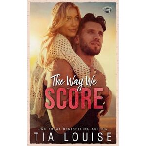 Louise, Tia The Way We Score: A small-town, accidental pregnancy, sports romance (The Bradford Boys Model Paperbacks) Louise, Tia The Way We Score: A small-town, accidental pregnancy, sports romance (The Bradford Boys Model Paperbacks)