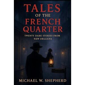 Shepherd, Michael W. Tales of the French Quarter: 20 Tales from New Orleans French Quarter (French quarter ghost vampires and monsters) Shepherd, Michael W. Tales of the French Quarter: 20 Tales from New Orleans French Quarter (French quarter ghost vampires and monsters)
