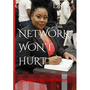 B., DR. NETWORK WON’T HURT: “Expanding Your Reach” (THE AUTHOR’S COLLECTION) B., DR. NETWORK WON’T HURT: “Expanding Your Reach” (THE AUTHOR’S COLLECTION)
