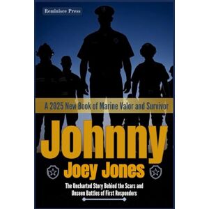 Press, Reminisce Johnny Joey Jones: An Uncharted Story Behind the Scars and Unseen Battles of First Responders, A 2025 New Book of Marine Valor and Survivor Press, Reminisce Johnny Joey Jones: An Uncharted Story Behind the Scars and Unseen Battles of First Responders, A 2025 New Book of Marine Valor and Survivor