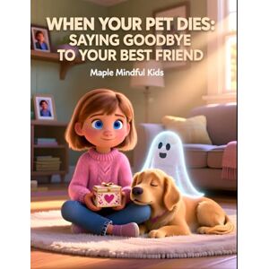 Mindful Kids, Maple When Your Pet Dies: Saying Goodbye to Your Best Friend: A Story About the Love Box: Helping Kids Grieve Pet Loss and Honor the Love That Lasts Forever (Growing Through Hard Things) Mindful Kids, Maple When Your Pet Dies: Saying Goodbye to Your Best Friend: A Story About the Love Box: Helping Kids Grieve Pet Loss and Honor the Love That Lasts Forever (Growing Through Hard Things)