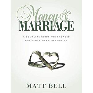 Bell, Matt Money & Marriage: A Complete Guide for Engaged and Newly Married Couples Bell, Matt Money & Marriage: A Complete Guide for Engaged and Newly Married Couples