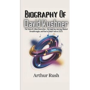 Rush, Arthur BIOGRAPHY OF DAVID KUSHNER: The Voice of a New Generation His Inspiring Journey, Musical Breakthroughs, and Rise to Global Fame in 2025 Rush, Arthur BIOGRAPHY OF DAVID KUSHNER: The Voice of a New Generation His Inspiring Journey, Musical Breakthroughs, and Rise to Global Fame in 2025