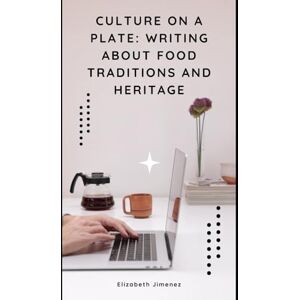 Jimenez, Elizabeth Culture on a Plate: Writing About Food Traditions and Heritage Jimenez, Elizabeth Culture on a Plate: Writing About Food Traditions and Heritage