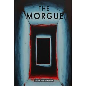 Abd Elwahed, Eslam The Morgue: 100 True Stories of Real Encounters, Strange Discoveries, and Unexplained Events Inside the Mortuary (Horror & Supernatural) Abd Elwahed, Eslam The Morgue: 100 True Stories of Real Encounters, Strange Discoveries, and Unexplained Events Inside the Mortuary (Horror & Supernatural)